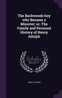 Produktbild: The Backwoods boy who Became a Minister; or, The Family and Personal History of Henry Adolph