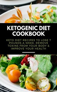 Produktbild: Ketogenic Diet Cookbook: Keto Diet Recipes to Lose 7 Pounds a Week, Remove Toxins From Your Body & Improve Your Health