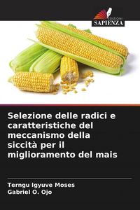 Produktbild: Selezione delle radici e caratteristiche del meccanismo della siccit&agrave; per il miglioramento del mais