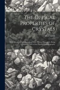 Produktbild: The Optical Properties of Crystals: With a General Introduction to Their Physical Properties; Being Selected Parts of the Physical Crystallography