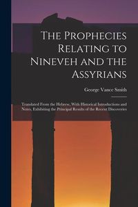 Produktbild: The Prophecies Relating to Nineveh and the Assyrians: Translated From the Hebrew, With Historical Introductions and Notes, Exhibiting the Principal Re