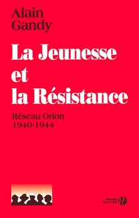 Produktbild: La jeunesse et la R&eacute;sistance : R&eacute;seau Orion, 1940-1944
