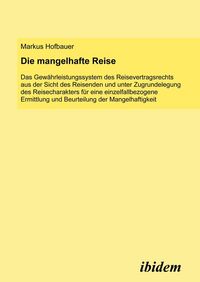 Produktbild: Die mangelhafte Reise. Das Gew&auml;hrleistungssystem des Reisevertragsrechts aus der Sicht des Reisenden und unter Zugrundelegung des Reisecharakters f&uuml;r