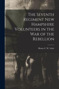 Produktbild: The Seventh Regiment New Hampshire Volunteers in the War of the Rebellion