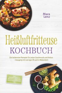 Produktbild: Heissluftfritteuse Kochbuch: Die leckersten Rezepte f&uuml;r jeden Geschmack und Anla