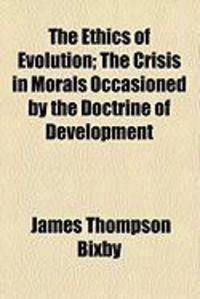 Produktbild: The Ethics of Evolution; The Crisis in Morals Occasioned by the Doctrine of Development