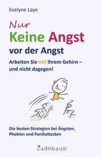Produktbild: Nur keine Angst vor der Angst: Arbeiten Sie mit Ihrem Gehirn - und nicht dagegen! Die besten Strategien bei &Auml;ngsten, Phobien und Panikattacken