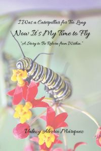 Produktbild: I Was a Caterpillar for Too Long, Now It's Time to Fly - A story of rebirth from within