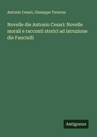 Produktbild: Novelle die Antonio Cesari: Novelle morali e racconti storici ad istruzione die Fanciulli