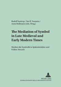 Produktbild: The Mediation of Symbol in Late Medieval and Early Modern Times &ndash; Medien der Symbolik in Sp&auml;tmittelalter und Fr&uuml;her Neuzeit