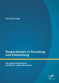 Produktbild: Kooperationen in Forschung und Entwicklung: Die Automobilindustrie - Vorbild f&uuml;r andere Branchen?