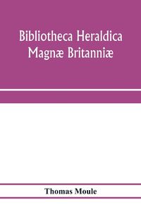 Produktbild: Bibliotheca heraldica Magn&aelig; Britanni&aelig;. An analytical catalogue of books on genealogy, heraldry, nobility, knighthood & ceremonies; with a list of Prov