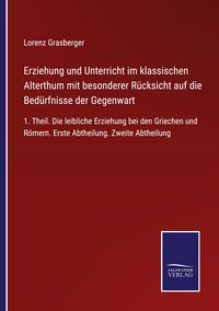 Produktbild: Erziehung und Unterricht im klassischen Alterthum mit besonderer R&uuml;cksicht auf die Bed&uuml;rfnisse der Gegenwart