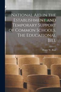 Produktbild: National aid in the Establishment and Temporary Support of Common Schools. The Educational Bill