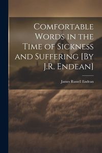 Produktbild: Comfortable Words in the Time of Sickness and Suffering [By J.R. Endean]