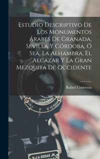 Produktbild: Estudio Descriptivo De Los Monumentos &Aacute;rabes De Granada, Sevilla Y C&oacute;rdoba, &Oacute; Sea, La Alhambra, El Alc&aacute;zar Y La Gran Mezquita De Occidente