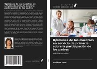 Produktbild: Opiniones de los maestros en servicio de primaria sobre la participaci&oacute;n de los padres