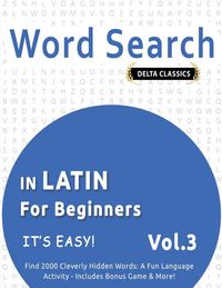 Produktbild: WORD SEARCH IN LATIN FOR BEGINNERS - IT'S EASY! VOL.3 - DELTA CLASSICS - FIND 2000 CLEVERLY HIDDEN WORDS