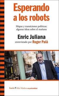 Produktbild: Esperando a los robots : mapas y transiciones pol&iacute;ticas : algunas ideas sobre el ma&ntilde;ana. Enric Juliana entrevistado por Roger Pal&agrave;