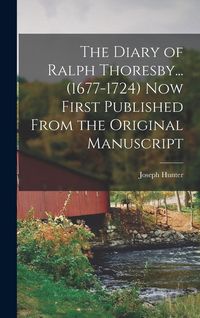 Produktbild: The Diary of Ralph Thoresby... (1677-1724) Now First Published From the Original Manuscript