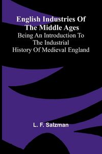 Produktbild: English Industries of the Middle Ages; Being an Introduction to the Industrial History of Medieval England