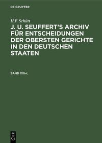 Produktbild: J. A. Seuffert&rsquo;s Archiv f&uuml;r Entscheidungen der obersten Gerichte in den deutschen Staaten. Band XXI&ndash;L