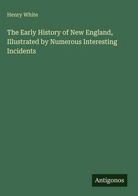 Produktbild: The Early History of New England, Illustrated by Numerous Interesting Incidents