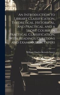 Produktbild: An Introduction to Library Classification, Theoretical, Historical, and Practical, and a Short Course in Practical Classification, With Readings, Questions and Examination Papers