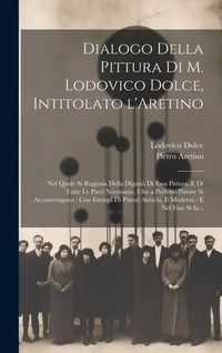 Produktbild: Dialogo della pittura di M. Lodovico Dolce, intitolato l'Aretino: Nel quale si ragiona della dignità di essa pittura, e di tutte le parti necess