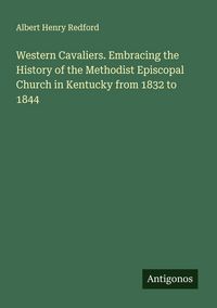 Produktbild: Western Cavaliers. Embracing the History of the Methodist Episcopal Church in Kentucky from 1832 to 1844