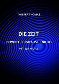 Produktbild: Die Zeit bewirkt physikalisch nichts rein gar nichts