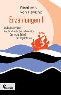Produktbild: Heyking, E: Erz&auml;hlungen I: Am Ende der Welt, Aus dem Lande d