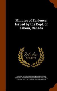 Produktbild: Minutes of Evidence. Issued by the Dept. of Labour, Canada