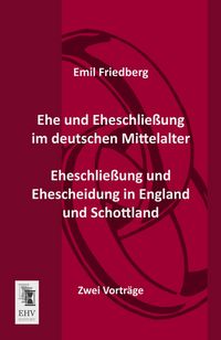 Produktbild: Ehe und Eheschlie&szlig;ung im deutschen Mittelalter - Eheschlie&szlig;ung und Ehescheidung in England und Schottland