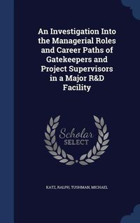 Produktbild: An Investigation Into the Managerial Roles and Career Paths of Gatekeepers and Project Supervisors in a Major R&D Facility
