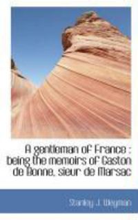 Produktbild: A Gentleman of France: Being the Memoirs of Gaston de Bonne, Sieur de Marsac