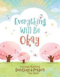 Produktbild: Everything Will Be Okay (Girls): Courage-Building Devotions and Prayers for Girls