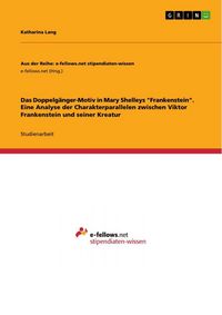 Produktbild: Das Doppelg&auml;nger-Motiv in Mary Shelleys "Frankenstein". Eine Analyse der Charakterparallelen zwischen Viktor Frankenstein und seiner Kreatur