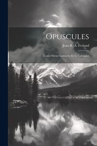 Produktbild: Opuscules; Louis-olivier Gamache Et Le Labrador