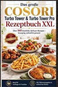 Produktbild: Das gro&szlig;e COSORI Turbo Tower & Turbo Tower Pro Rezeptbuch XXL : &Uuml;ber 160 k&ouml;stliche Airfryer-Rezepte - knusprig, schnell & gesund (FARBAUSGABE)