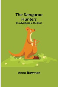 Produktbild: The Kangaroo Hunters Or, Adventures in the Bush