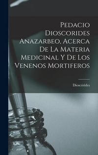 Produktbild: Pedacio Dioscorides Anazarbeo, Acerca De La Materia Medicinal Y De Los Venenos Mortiferos