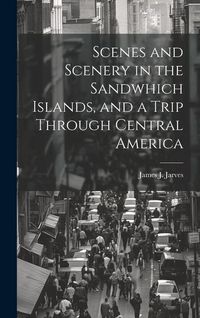 Produktbild: Scenes and Scenery in the Sandwhich Islands, and a Trip Through Central America