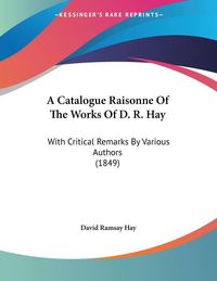 Produktbild: A Catalogue Raisonne Of The Works Of D. R. Hay