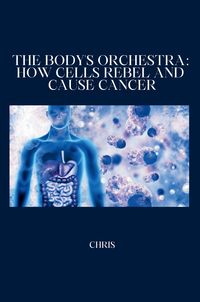 Produktbild: The Body's Orchestra: How Cells Rebel and Cause Cancer