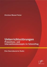 Unterrichtsstörungen ¿ Präventions- und Interventionskonzepte im Schulalltag: Eine theoriebasierte Studie