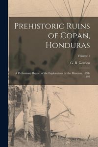 Produktbild: Prehistoric Ruins of Copan, Honduras: A Preliminary Report of the Explorations by the Museum, 1891-1895; Volume 1