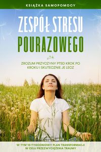 Produktbild: Zesp&oacute;l stresu pourazowego: Ksiazka samopomocy - Zrozum przyczyny PTSD krok po kroku i skutecznie je lecz - W tym 10-tygodniowy plan transformacji w ce