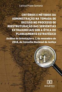 Produktbild: Crit&eacute;rios e m&eacute;todos da administra&ccedil;&atilde;o na tomada de decis&atilde;o no processo de reestrutura&ccedil;&atilde;o das serventias extrajudiciais sob a &oacute;tica do planejamento estr
