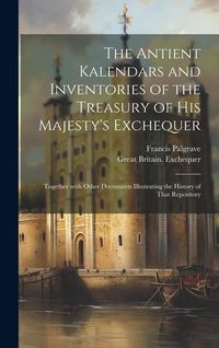 Produktbild: The Antient Kalendars and Inventories of the Treasury of His Majesty's Exchequer: Together with Other Documents Illustrating the History of That Repos